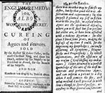 Thumbnail of The English Remedy: Talbor's Wonderful Secret for Curing of Agues and Feavers (1682). Robert Talbor sold the secrets of his malaria treatment to King Louis XIV for 2,000 guineas, on condition that they would not be published until after his death. In 1682, Talbor's remedy was published in French; the English translation appeared in the same year. Front page of English translation and introductory page in which Talbor describes how he went to Essex, and used "that good old way, obser