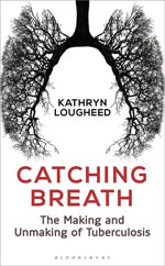 Thumbnail of Catching Breath: The Making and Unmaking of Tuberculosis