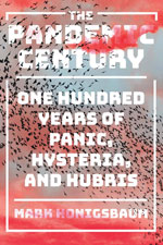 Thumbnail of The Pandemic Century: One Hundred Years of Panic, Hysteria and Hubris