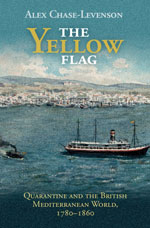 The Yellow Flag: Quarantine and the British Mediterranean World, 1780–1860